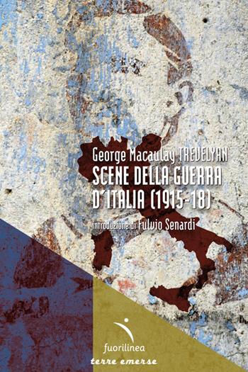 Scene dalla guerra d'Italia (1915-18) - George M. Trevelyan - Libro Fuorilinea 2015, Terre emerse | Libraccio.it
