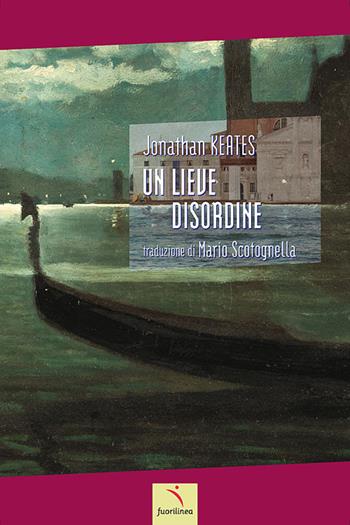 Un lieve disordine - Jonathan Keates - Libro Fuorilinea 2015, Fuorilinea | Libraccio.it