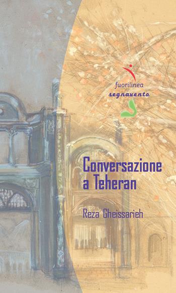 Conversazione a Teheran - Reza Gheissarieh - Libro Fuorilinea 2016, Segnavento | Libraccio.it