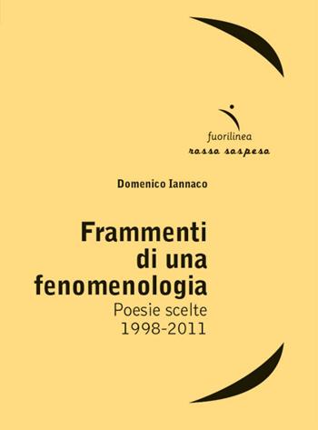 Frammenti di una fenomenologia. Poesie scelte 1998-2011 - Domenico Iannaco - Libro Fuorilinea 2024 | Libraccio.it