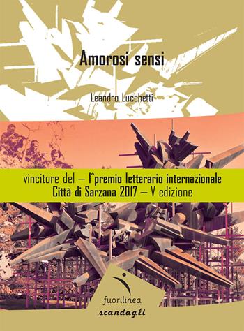 Amorosi sensi - Leandro Lucchetti - Libro Fuorilinea 2016, Scandagli | Libraccio.it
