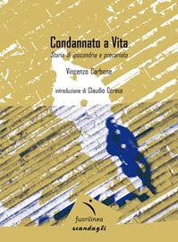 Condannato a vita. Storia di ipocondria e precariato - Vincenzo Carbone - Libro Fuorilinea 2014 | Libraccio.it
