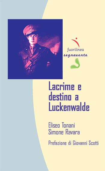 Lacrime e destino a Luckenwalde - Eliseo Tonani, Simone Ravara - Libro Fuorilinea 2017, Segnavento | Libraccio.it