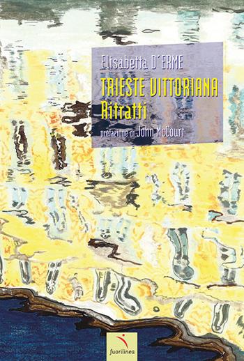 Trieste vittoriana. Ritratti - Elisabetta D'Erme - Libro Fuorilinea 2017 | Libraccio.it