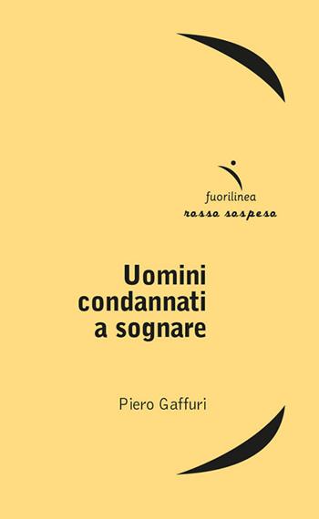 Uomini condannati a sognare - Piero Gaffuri - Libro Fuorilinea 2017, Rosso sospeso | Libraccio.it
