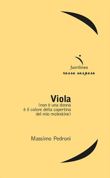 Viola (non è una donna è il colore del mio moleskine) - Massimo Pedroni - Libro Fuorilinea 2017, Rosso sospeso | Libraccio.it