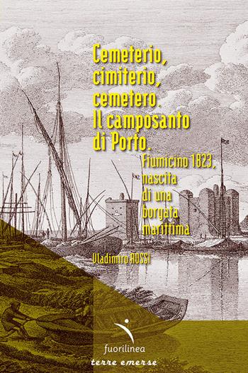 Cemeterio, cimiterio, cemetero. Il camposanto di Porto. Fiumicino 1893, nascita di una borgata marittima - Vladimiro Rossi - Libro Fuorilinea 2017, Terre emerse | Libraccio.it