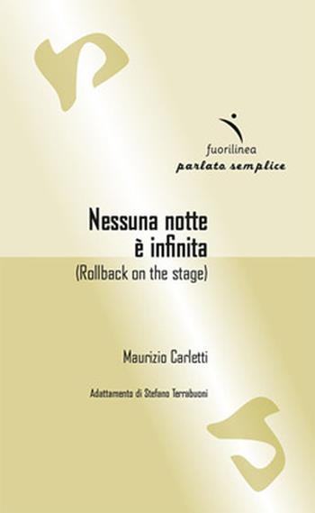 Nessuna notte è infinita. Rollback on the stage - Maurizio Carletti - Libro Fuorilinea 2018, Parlato semplice | Libraccio.it