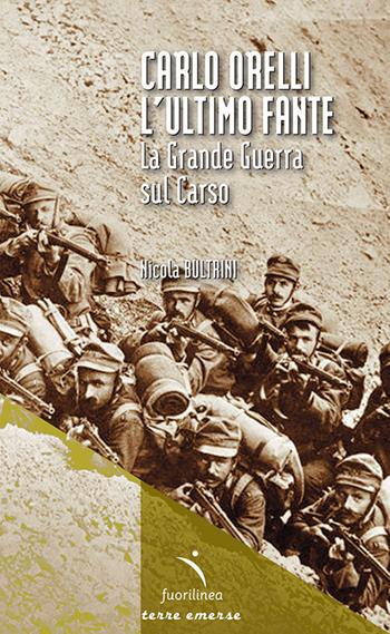 Carlo Orelli, l'ultimo fante. La Grande Guerra sul Carso - Nicola Bultrini - Libro Fuorilinea 2018, Terre emerse | Libraccio.it