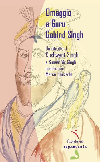 Omaggio a Guru Gobind Singh. Un ritratto di Khushwant Singh - Khushwant Singh - Libro Fuorilinea 2019, Segnavento | Libraccio.it