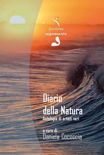 Diario della natura. Antologia di artisti vari. Ediz. illustrata  - Libro Fuorilinea 2019, Segnavento | Libraccio.it