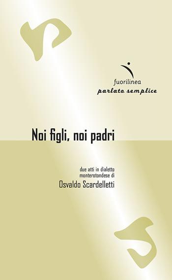 Noi figli, noi padri. Due atti in dialetto monterotondese - Osvaldo Scardelletti - Libro Fuorilinea 2019, Parlato semplice | Libraccio.it