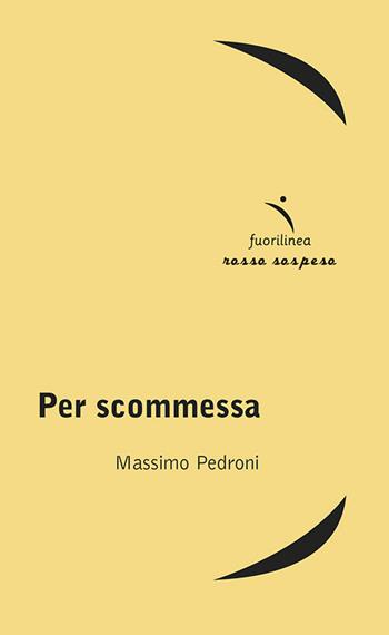 Per scommessa - Massimo Pedroni - Libro Fuorilinea 2019, Rosso sospeso | Libraccio.it