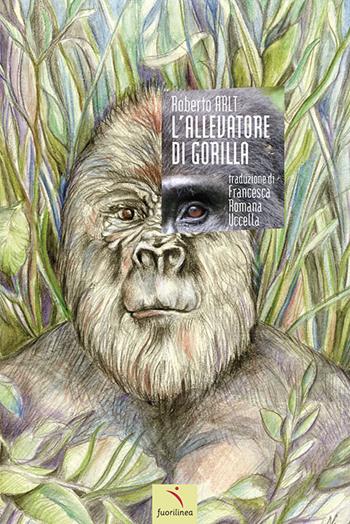 L' allevatore di gorilla - Roberto Arlt - Libro Fuorilinea 2019, Fuorilinea | Libraccio.it