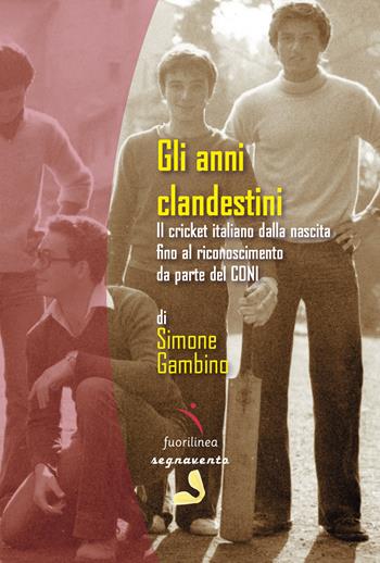 Gli anni clandestini. Il cricket italiano dalla nascita fino al riconoscimento da parte del CONI - Simone Gambino - Libro Fuorilinea 2020, Segnavento | Libraccio.it