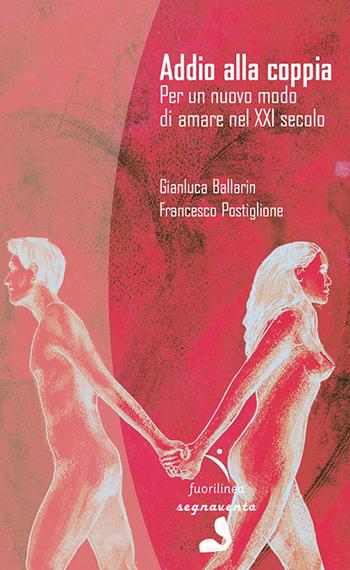 Addio alla coppia. Per un nuovo modo di amare nel XXI secolo - Gianluca Ballarin, Francesco Postiglione - Libro Fuorilinea 2021, Segnavento | Libraccio.it