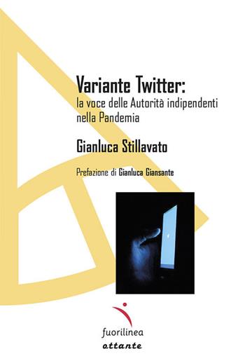 Variante Twitter: la voce delle autorità indipendenti nella pandemia - Gianluca Stillavato - Libro Fuorilinea 2022, Ottante | Libraccio.it