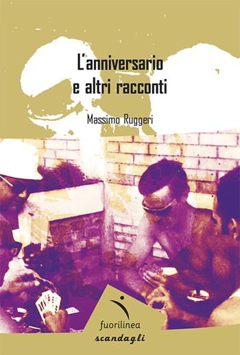 L' anniversario e altri racconti - Massimo Ruggeri - Libro Fuorilinea 2022, Scandagli | Libraccio.it