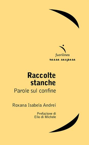 Raccolte stanche. Parole sul confine - Roxana Isabela Andrei - Libro Fuorilinea 2022, Rosso sospeso | Libraccio.it