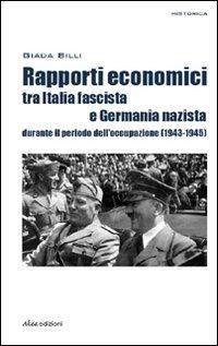 Rapporti economici tra Italia fascista e Germania nazista durante il periodo dell'occupazione (1943-1945) - Giada Billi - Libro Akea 2010, Historica | Libraccio.it