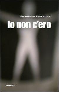 Io non c'ero - Piermarco Pederzolli - Libro Akea 2013, Scripta | Libraccio.it