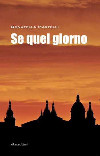 Se quel giorno - Donatella Martelli - Libro Akea 2014, Scripta | Libraccio.it