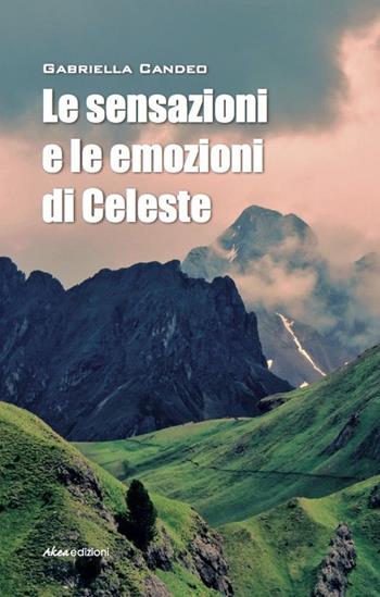 Le sensazioni e le emozioni di Celeste - Gabriella Candeo - Libro Akea 2015, Scripta | Libraccio.it