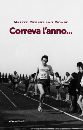 Correva l'anno... - Matteo Sebastiano Piombo - Libro Akea 2016, Scripta | Libraccio.it