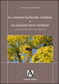 Le canzoni burlesche siciliane e le canzoni sacre siciliane - Francesco Catena - Libro Armenio 2009 | Libraccio.it