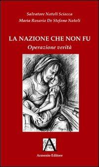 La nazione che non fù. Operatività verità - Salvatore Natoli Sciacca, M. Rosaria De Stefano Natoli - Libro Armenio 2010 | Libraccio.it