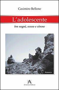 L'adolescente tra sogni sesso e sirene - Casimiro Bellone - Libro Armenio 2013 | Libraccio.it