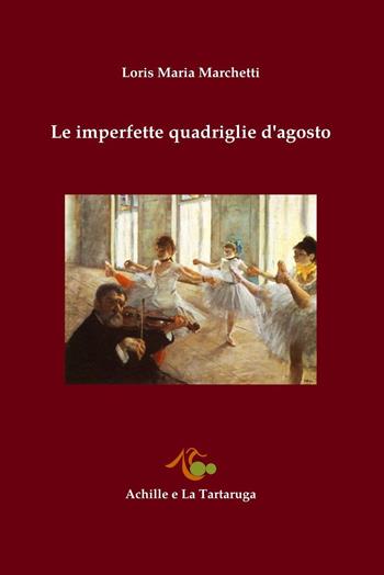 Le imperfette quadriglie d'agosto - Loris Maria Marchetti - Libro Achille e la Tartaruga 2015, La sezione aurea | Libraccio.it