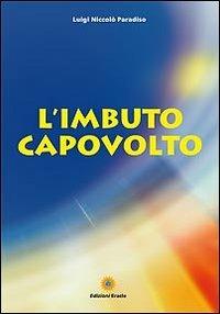 L'imbuto capovolto - Luigi N. Paradiso - Libro Eracle 2011, Poesia | Libraccio.it