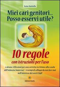 Miei cari genitori... posso esservi utile? 10 regole con istruzioni per l'uso - Katia Mattiello - Libro Eracle 2011, Varia | Libraccio.it