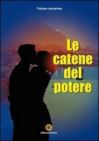 Le catene del potere - Tiziana Iaccarino - Libro Eracle 2011, Narrativa | Libraccio.it