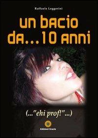 Un bacio da... 10 anni... «ehi prof!» - Raffaele Leggerini - Libro Eracle 2011, Narrativa | Libraccio.it