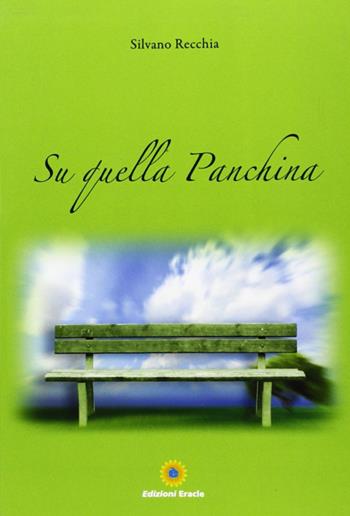 Su quella panchina - Silvano Recchia - Libro Eracle 2011, Narrativa | Libraccio.it