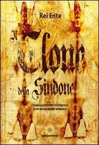 Il clone della Sindone. L'evangelizzazione cospiratrice di un nuovo ordine mondiale - Rei Ente - Libro Eracle 2012, Thriller | Libraccio.it