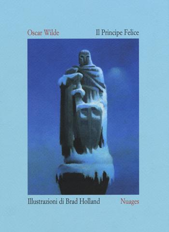 Il principe felice. Ediz. italiana e inglese - Oscar Wilde, Brad Holland - Libro Nuages 2015, Classici illustrati | Libraccio.it