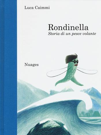 Rondinella. Storia di un pesce volante - Luca Caimmi - Libro Nuages 2016, Bambini | Libraccio.it