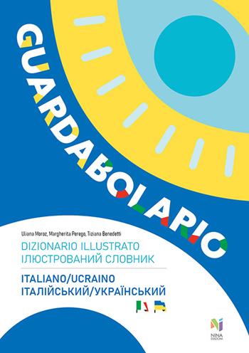 Guardabolario italiano ucraino. Dizionario illustrato - Tiziana Benedetti, Uliana Moroz, Margherita Perego - Libro Nina 2022 | Libraccio.it