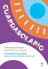 Guardabolario italiano multilingue. Dizionario illustrato multilingue. Ediz. illustrata