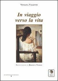 In viaggio verso la vita - Viviana Valenti - Libro Pitti Edizioni 2010, Autori europei contemporanei | Libraccio.it