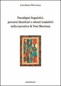 Paradigmi linguistici, percorsi identitari e silenzi traduttivi nella narrativa di Toni Morrison - Loredana Sferrazza - Libro Pitti Edizioni 2011 | Libraccio.it