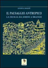 Il paesaggio antropico. La Sicilia da Idrisi a Brandi - Angela Mazzè - Libro Pitti Edizioni 2012, Arte facta | Libraccio.it