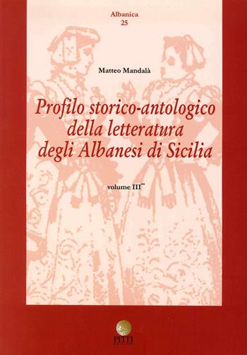 Profilo storico antologico delle letteratura degli albanesi in Sicilia. Vol. 3  - Libro Pitti Edizioni 2012 | Libraccio.it