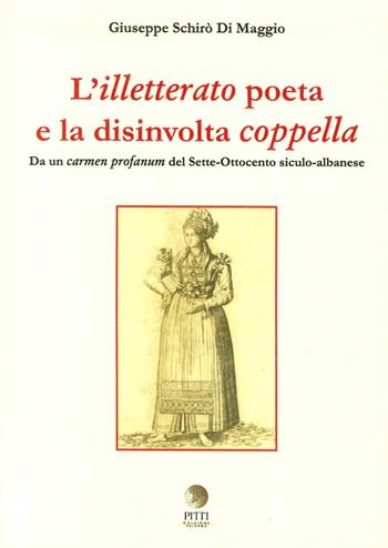 L' illetterato poeta e la disinvolta coppella. Da un carmen profanum del Sette-Ottocento siculo-albanese. Ediz. italiana, greca e albanese - Giuseppe Schirò Di Maggio - Libro Pitti Edizioni 2014, Arber | Libraccio.it