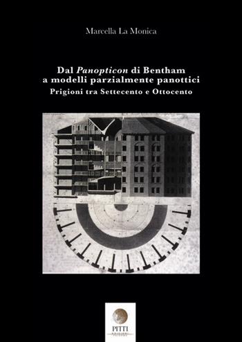 Dal Panopticon di Bentham a modelli parzialmente panottici. Prigioni tra Settecento e Ottocento - Marcella La Monica - Libro Pitti Edizioni 2014 | Libraccio.it