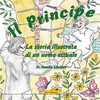 Il principe. La storia illustrata di un uomo attuale - Amalia Làcàtus - Libro Pitti Edizioni 2013 | Libraccio.it