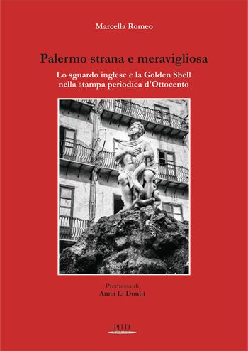 Palermo strana e meravigliosa. Lo sguardo inglese e la Golden Shell nella stampa periodica d'Ottocento - Marcella Romeo - Libro Pitti Edizioni 2017 | Libraccio.it